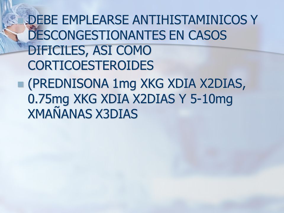 DEBE EMPLEARSE ANTIHISTAMINICOS Y DESCONGESTIONANTES EN CASOS DIFICILES, ASI COMO CORTICOESTEROIDES