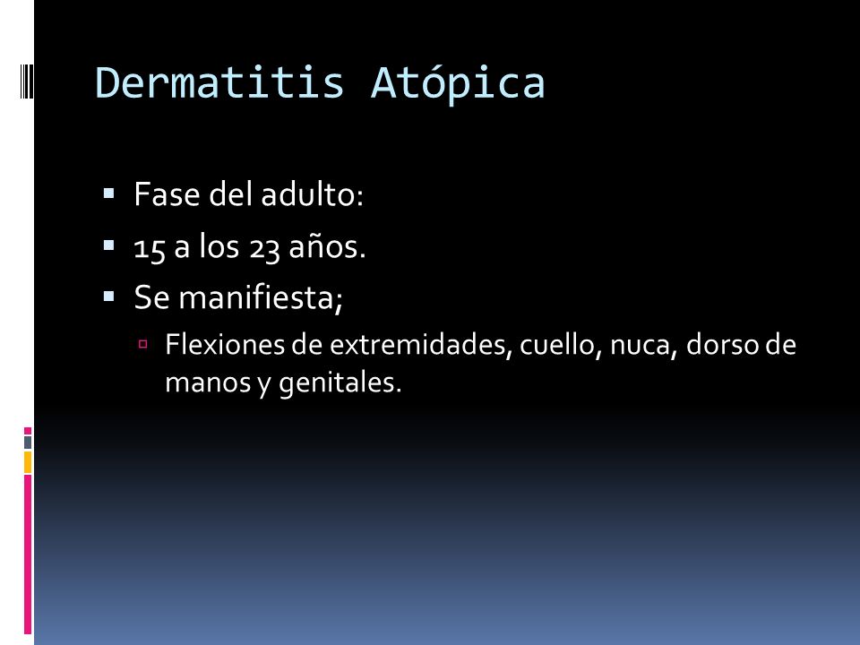 Dermatitis Atópica Fase del adulto: 15 a los 23 años. Se manifiesta;