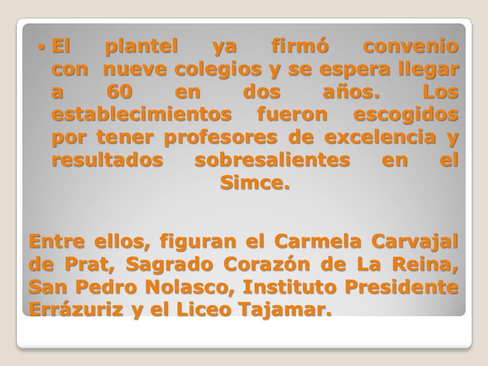 El plantel ya firmó convenio con nueve colegios y se espera llegar a 60 en dos años. Los establecimientos fueron escogidos por tener profesores de excelencia y resultados sobresalientes en el Simce.