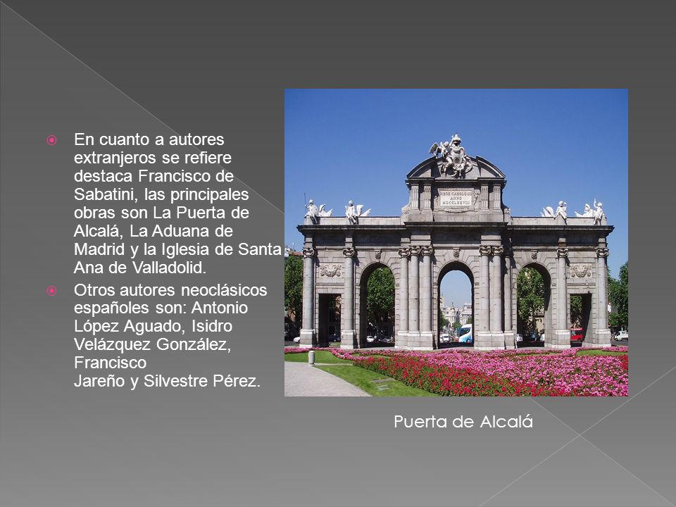 En cuanto a autores extranjeros se refiere destaca Francisco de Sabatini, las principales obras son La Puerta de Alcalá, La Aduana de Madrid y la Iglesia de Santa Ana de Valladolid.