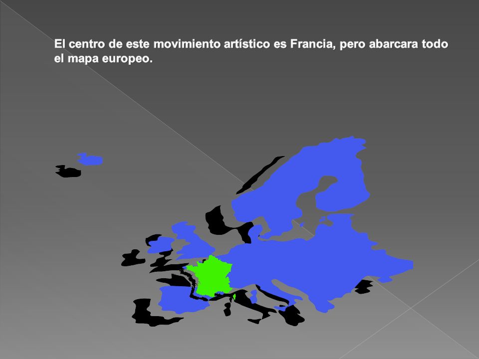 El centro de este movimiento artístico es Francia, pero abarcara todo el mapa europeo.