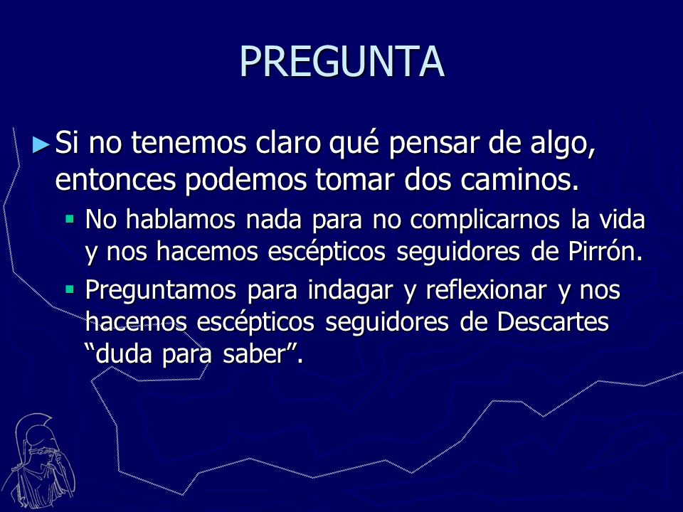 PREGUNTA Si no tenemos claro qué pensar de algo, entonces podemos tomar dos caminos.