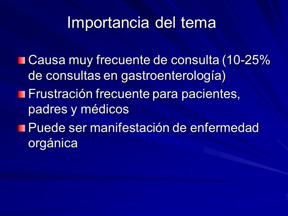 Importancia del tema Causa muy frecuente de consulta (10-25% de consultas en gastroenterología)