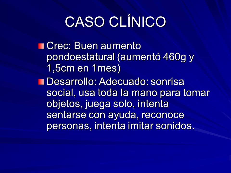 CASO CLÍNICO Crec: Buen aumento pondoestatural (aumentó 460g y 1,5cm en 1mes)