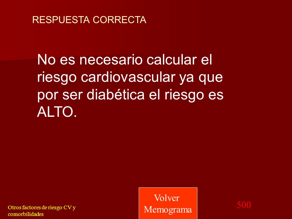RESPUESTA CORRECTA No es necesario calcular el riesgo cardiovascular ya que por ser diabética el riesgo es ALTO.