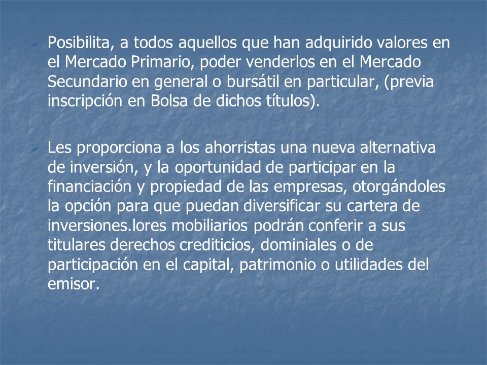 Posibilita, a todos aquellos que han adquirido valores en el Mercado Primario, poder venderlos en el Mercado Secundario en general o bursátil en particular, (previa inscripción en Bolsa de dichos títulos).