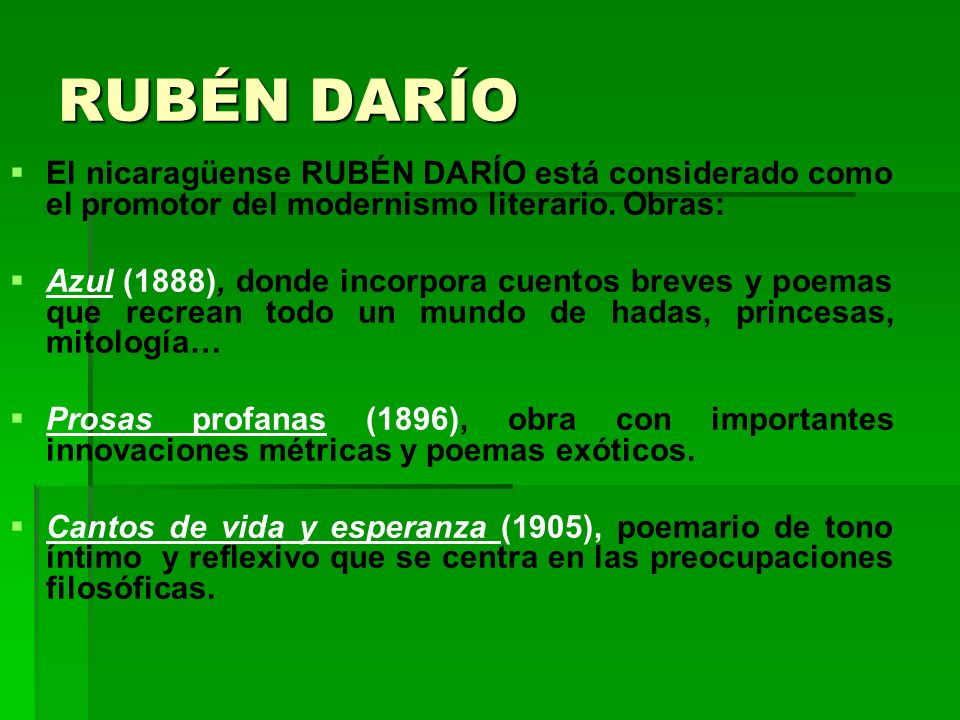 RUBÉN DARÍO El nicaragüense RUBÉN DARÍO está considerado como el promotor del modernismo literario. Obras: