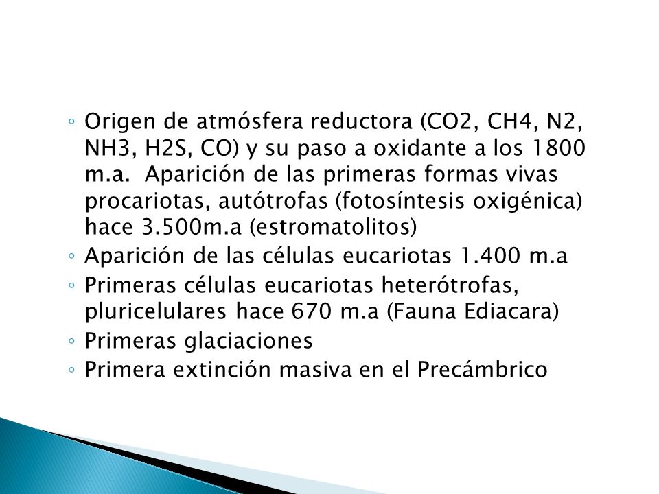 Origen de atmósfera reductora (CO2, CH4, N2, NH3, H2S, CO) y su paso a oxidante a los 1800 m.a. Aparición de las primeras formas vivas procariotas, autótrofas (fotosíntesis oxigénica) hace 3.500m.a (estromatolitos)