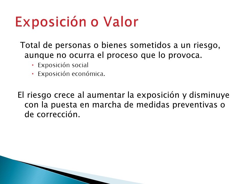 Exposición o Valor Total de personas o bienes sometidos a un riesgo, aunque no ocurra el proceso que lo provoca.