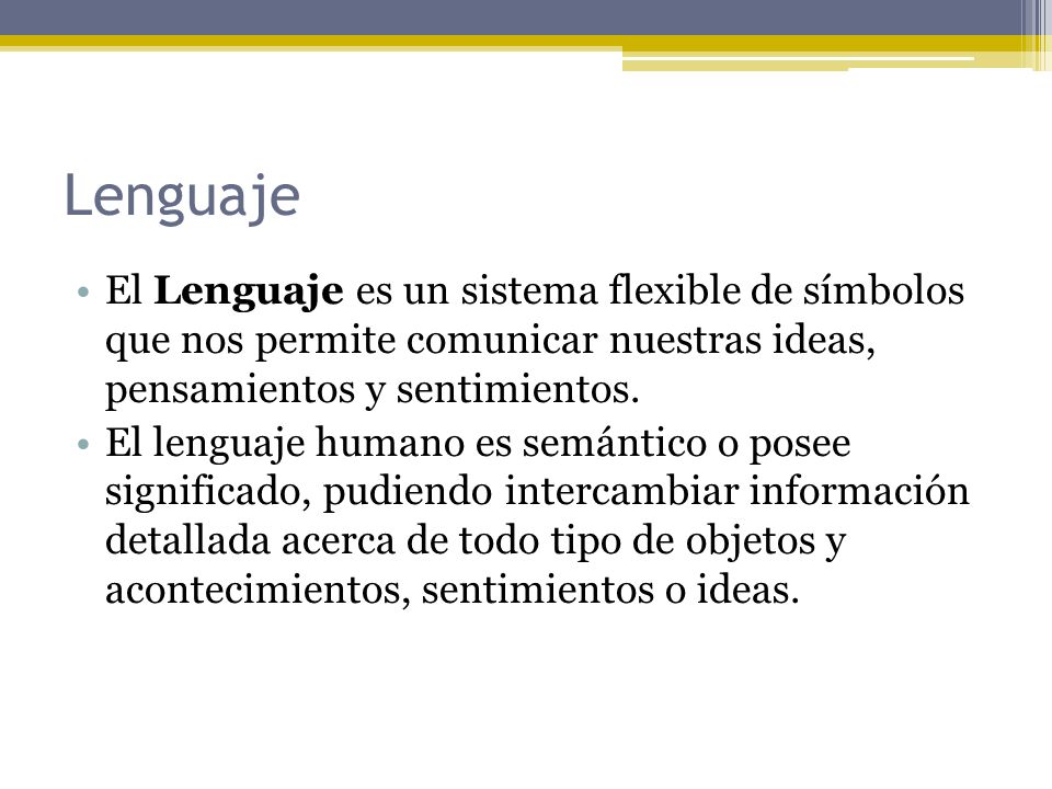 Lenguaje El Lenguaje es un sistema flexible de símbolos que nos permite comunicar nuestras ideas, pensamientos y sentimientos.