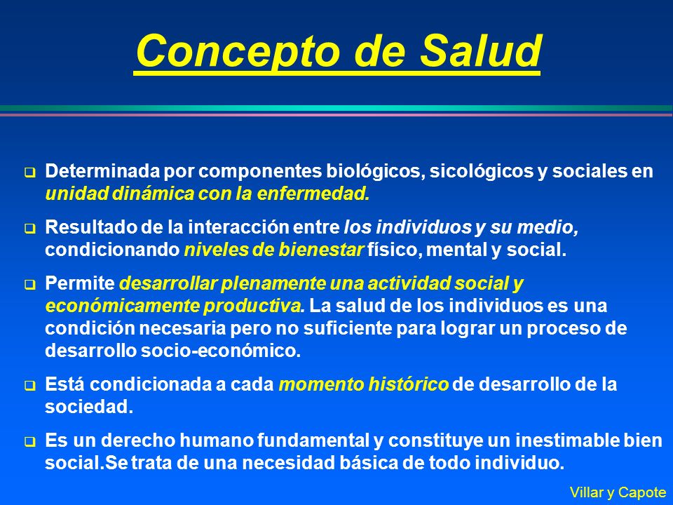 Concepto de Salud Determinada por componentes biológicos, sicológicos y sociales en unidad dinámica con la enfermedad.