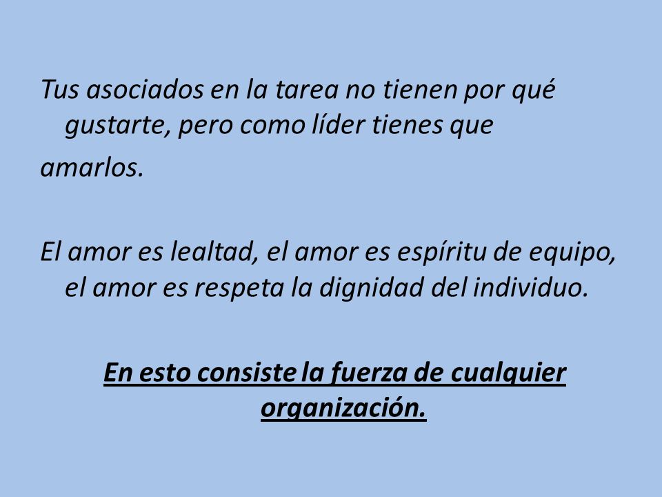 Tus asociados en la tarea no tienen por qué gustarte, pero como líder tienes que amarlos.