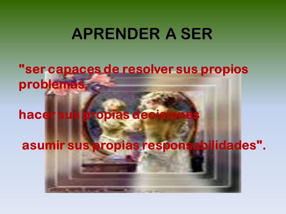 APRENDER A SER ser capaces de resolver sus propios problemas,