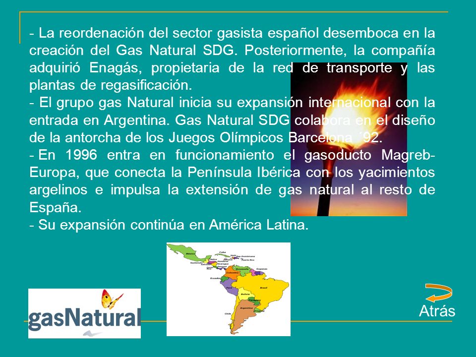 - La reordenación del sector gasista español desemboca en la creación del Gas Natural SDG. Posteriormente, la compañía adquirió Enagás, propietaria de la red de transporte y las plantas de regasificación.