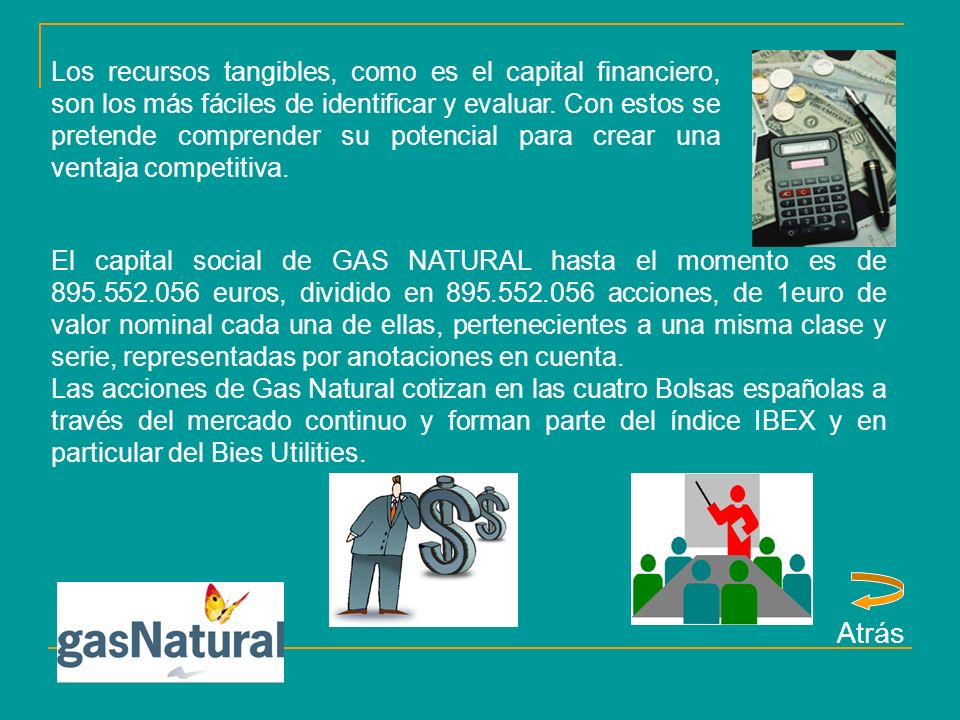 Los recursos tangibles, como es el capital financiero, son los más fáciles de identificar y evaluar. Con estos se pretende comprender su potencial para crear una ventaja competitiva.