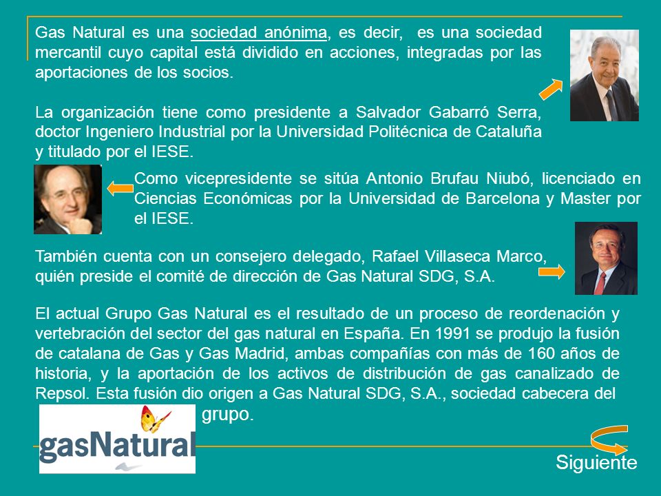 Gas Natural es una sociedad anónima, es decir, es una sociedad mercantil cuyo capital está dividido en acciones, integradas por las aportaciones de los socios.