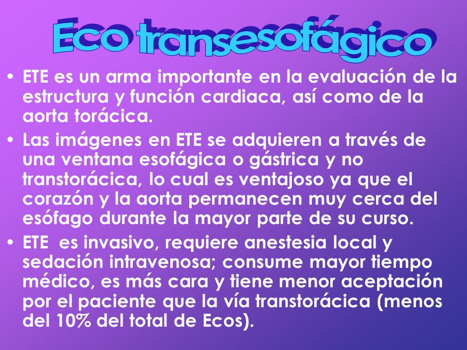 Eco transesofágico ETE es un arma importante en la evaluación de la estructura y función cardiaca, así como de la aorta torácica.