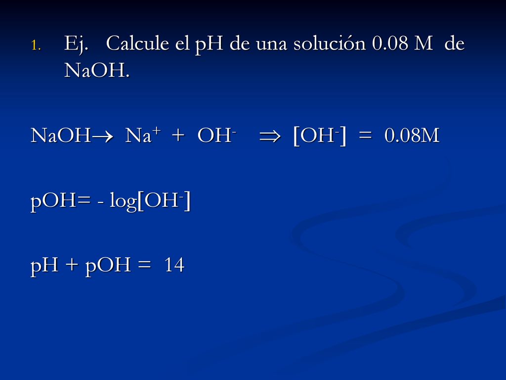 Ej. Calcule el pH de una solución 0.08 M de NaOH.