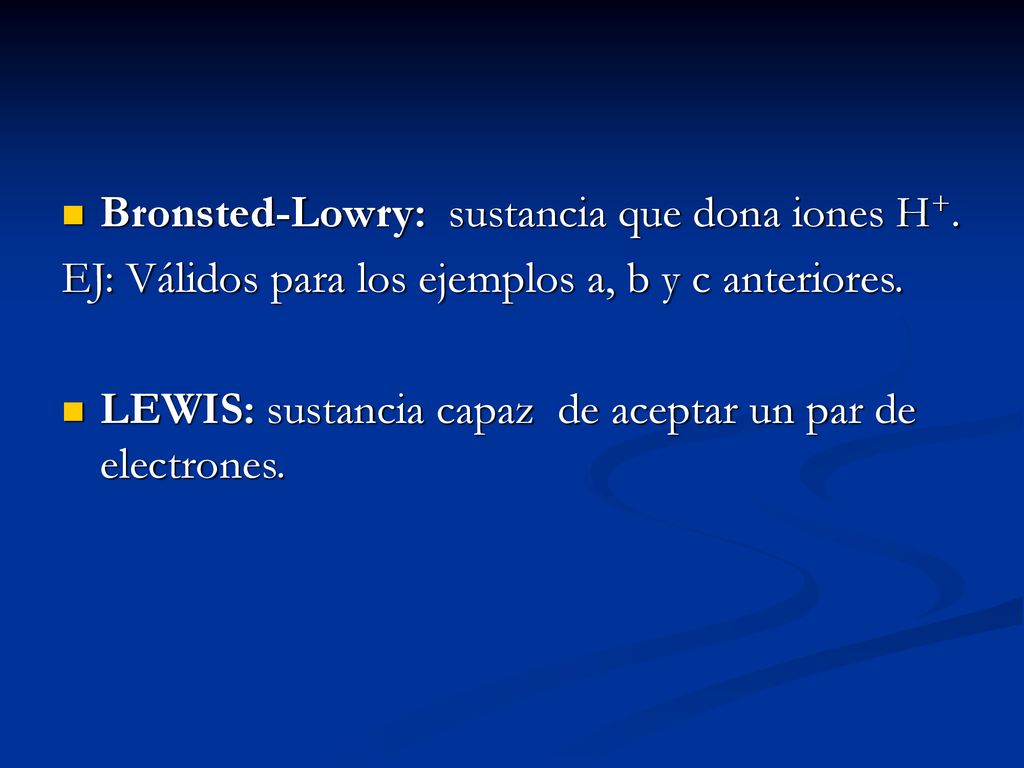 Bronsted-Lowry: sustancia que dona iones H+.