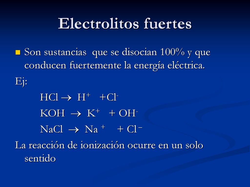 Electrolitos fuertes Son sustancias que se disocian 100% y que conducen fuertemente la energía eléctrica.