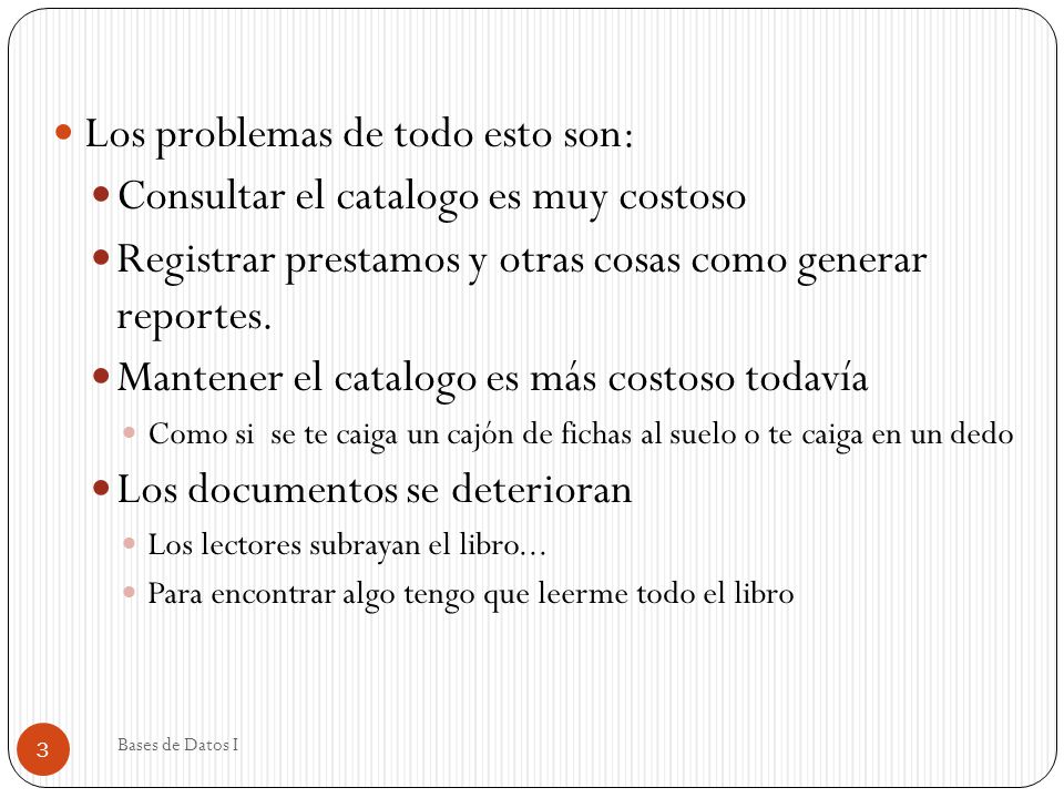 Los problemas de todo esto son: Consultar el catalogo es muy costoso