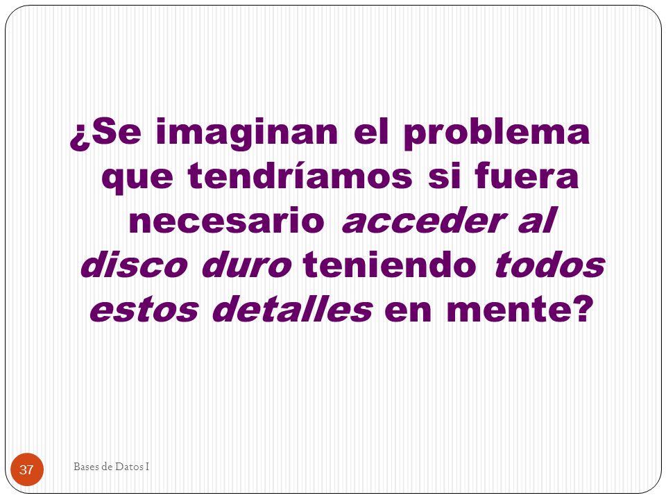 ¿Se imaginan el problema que tendríamos si fuera necesario acceder al disco duro teniendo todos estos detalles en mente