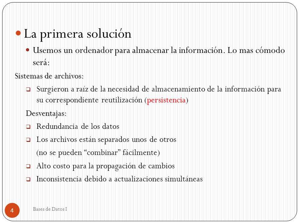 La primera solución Usemos un ordenador para almacenar la información. Lo mas cómodo será: Sistemas de archivos: