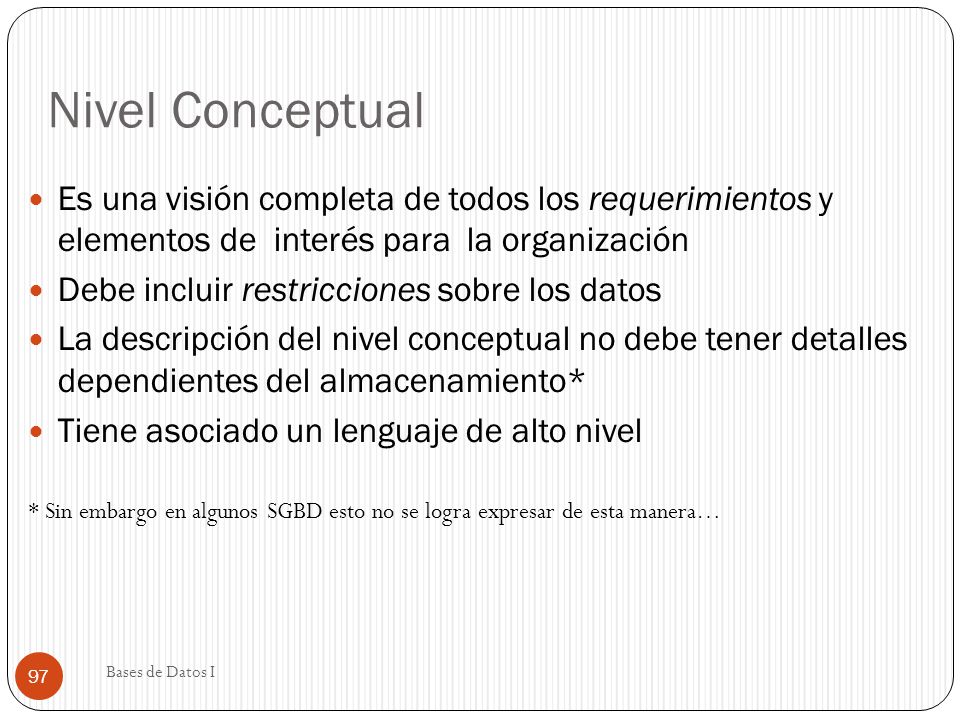 Nivel Conceptual Es una visión completa de todos los requerimientos y elementos de interés para la organización.
