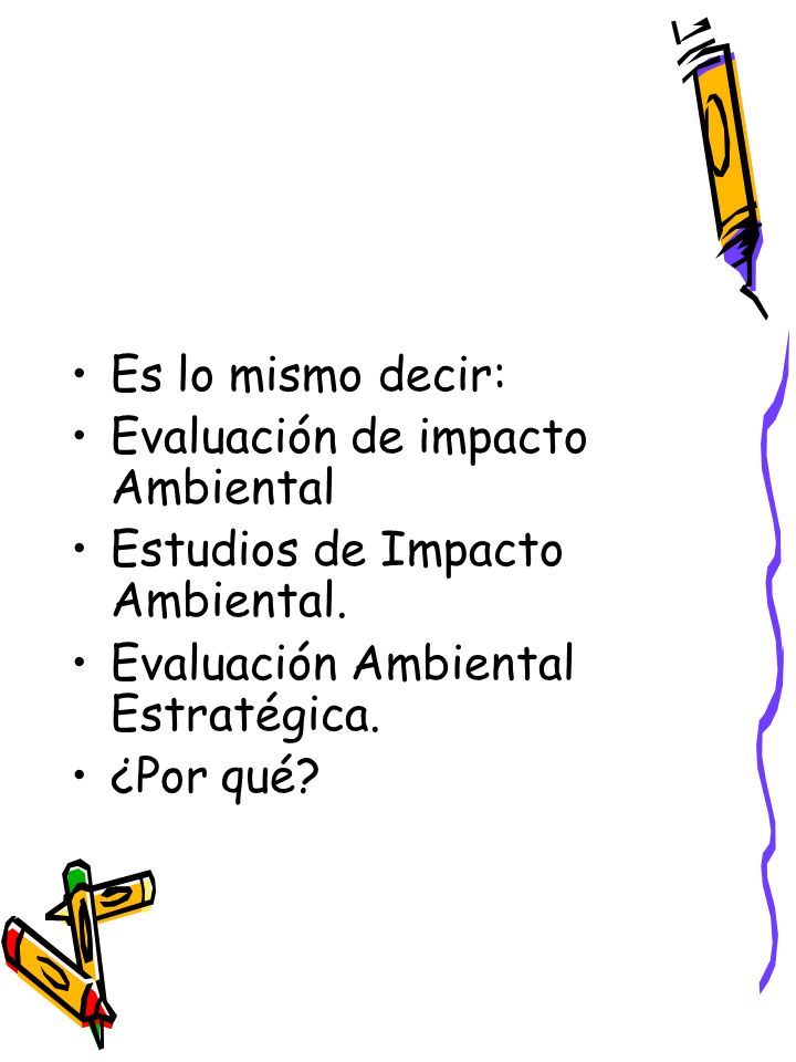 Es lo mismo decir: Evaluación de impacto Ambiental. Estudios de Impacto Ambiental. Evaluación Ambiental Estratégica.