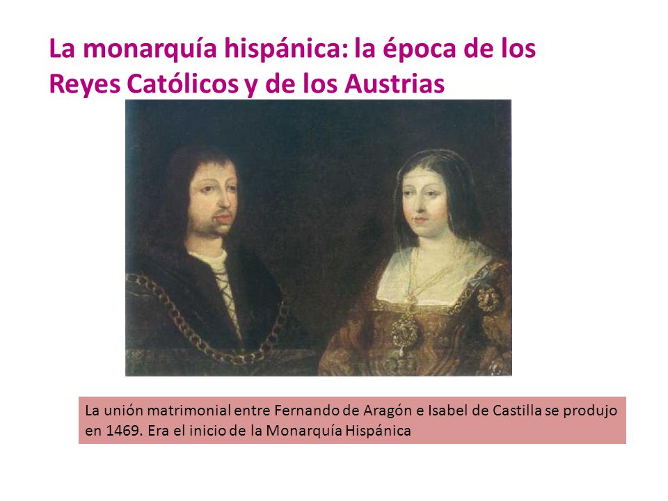 La monarquía hispánica: la época de los Reyes Católicos y de los Austrias