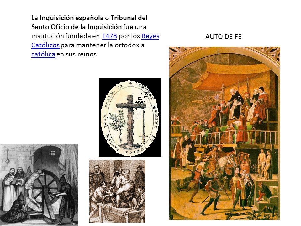 La Inquisición española o Tribunal del Santo Oficio de la Inquisición fue una institución fundada en 1478 por los Reyes Católicos para mantener la ortodoxia católica en sus reinos.