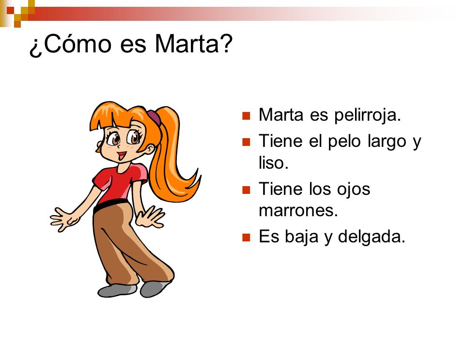 ¿Cómo es Marta Marta es pelirroja. Tiene el pelo largo y liso.