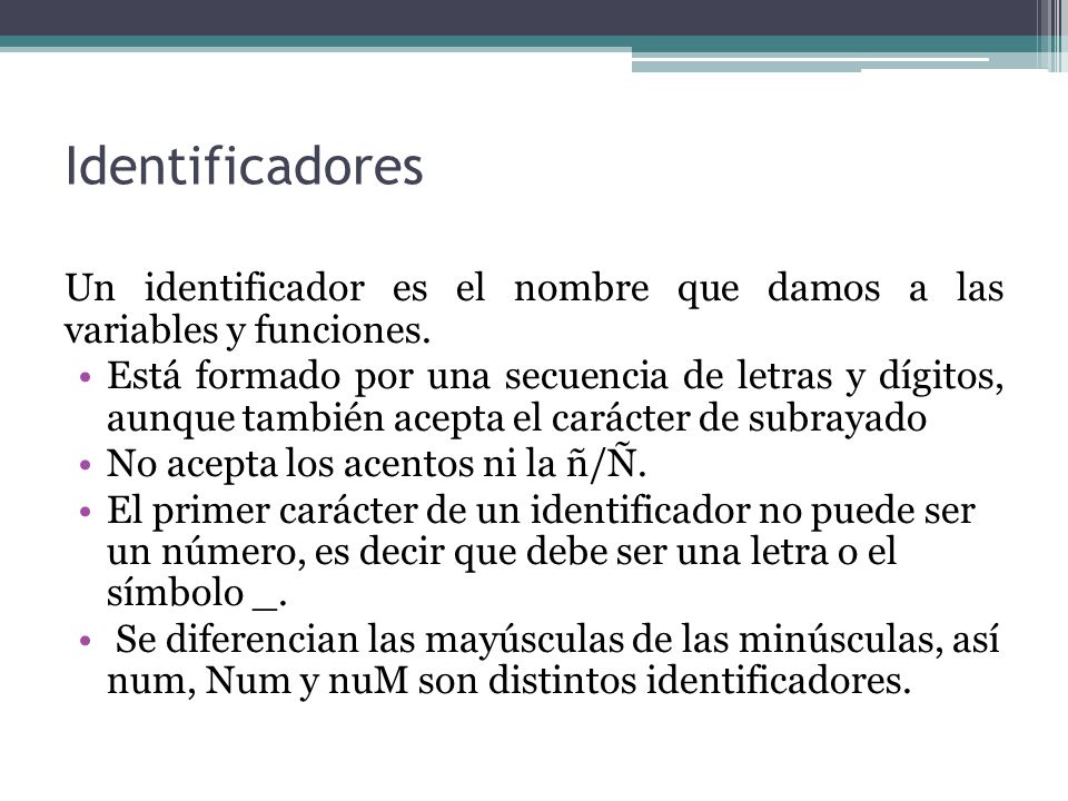 Identificadores Un identificador es el nombre que damos a las variables y funciones.