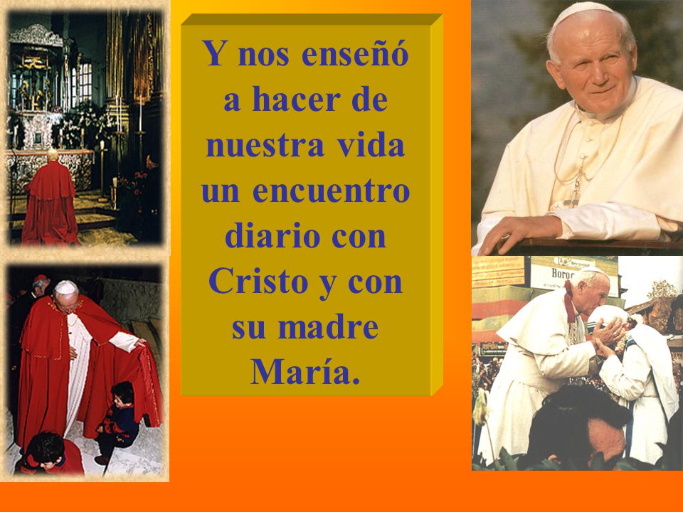Y nos enseñó a hacer de nuestra vida un encuentro diario con Cristo y con su madre María.