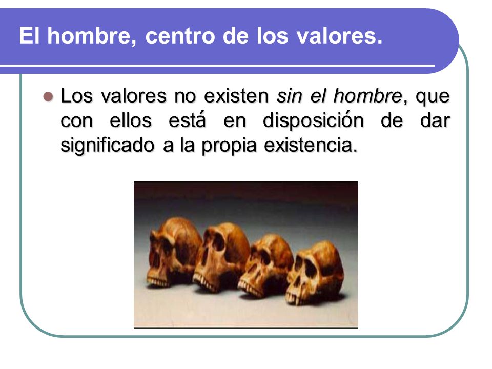 El hombre, centro de los valores.