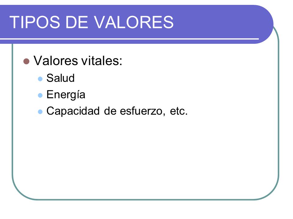TIPOS DE VALORES Valores vitales: Salud Energía