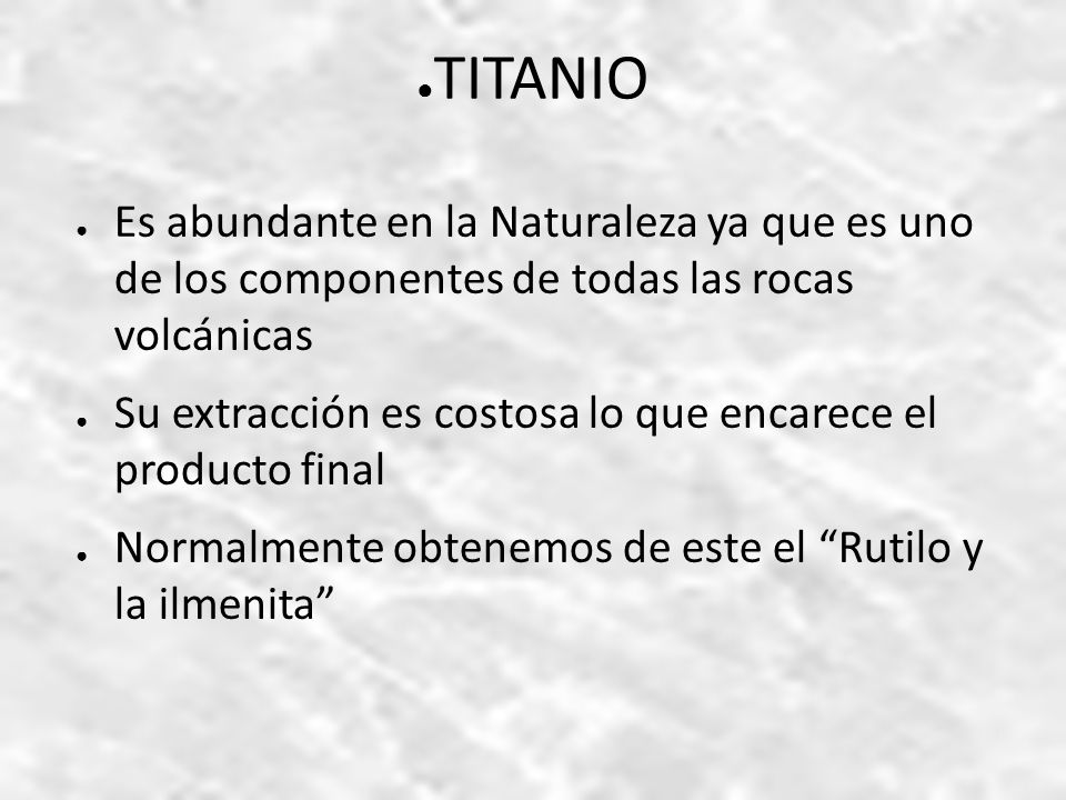 TITANIO Es abundante en la Naturaleza ya que es uno de los componentes de todas las rocas volcánicas.