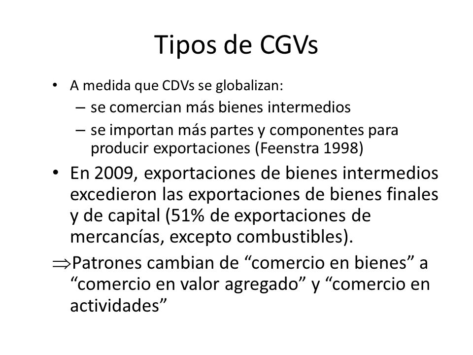 Tipos de CGVs A medida que CDVs se globalizan: se comercian más bienes intermedios.