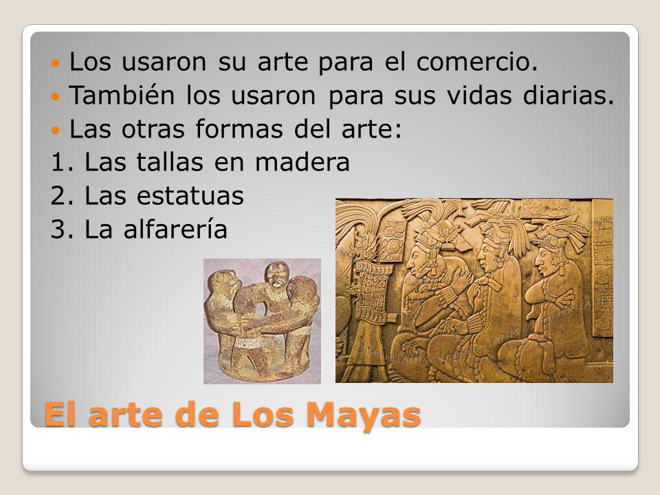 El arte de Los Mayas Los usaron su arte para el comercio.