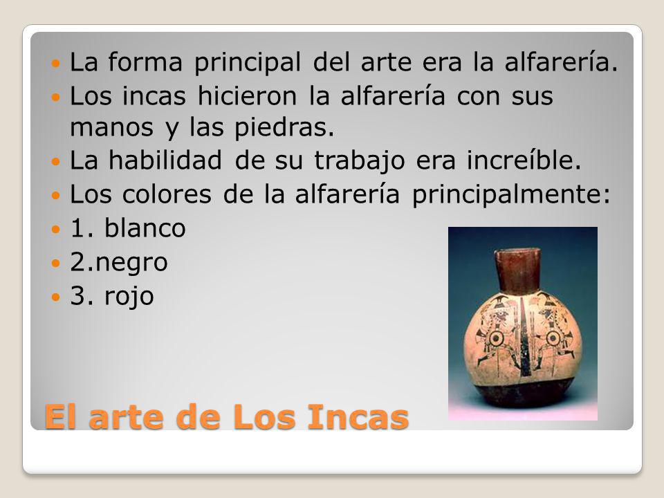 El arte de Los Incas La forma principal del arte era la alfarería.