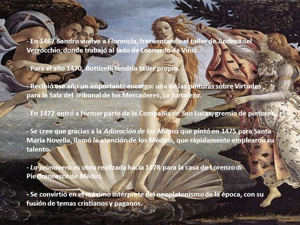 En 1467 Sandro vuelve a Florencia, frecuentando el taller de Andrea del Verrocchio, donde trabajó al lado de Leonardo da Vinci.