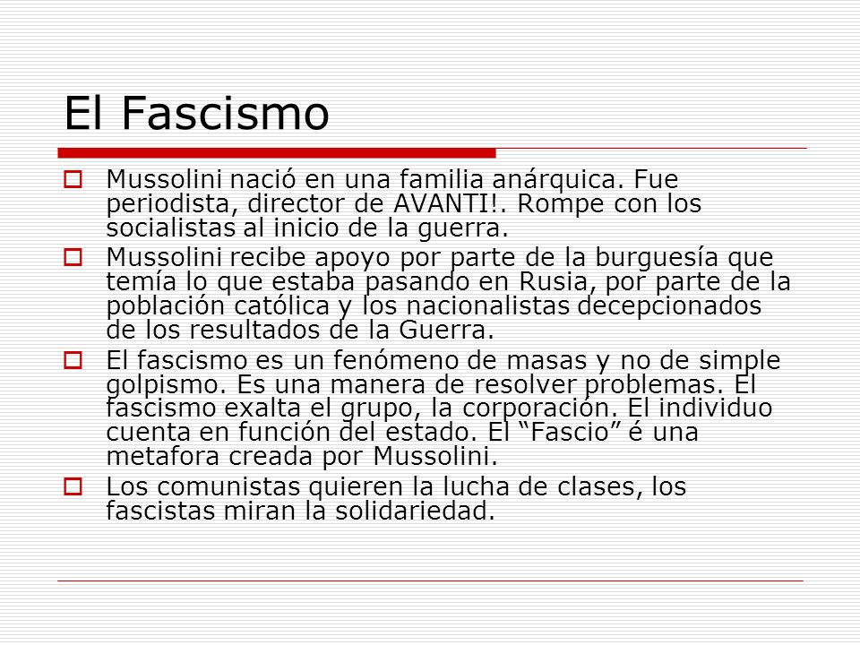 El Fascismo Mussolini nació en una familia anárquica. Fue periodista, director de AVANTI!. Rompe con los socialistas al inicio de la guerra.