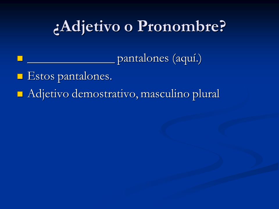 ¿Adjetivo o Pronombre ______________ pantalones (aquí.)
