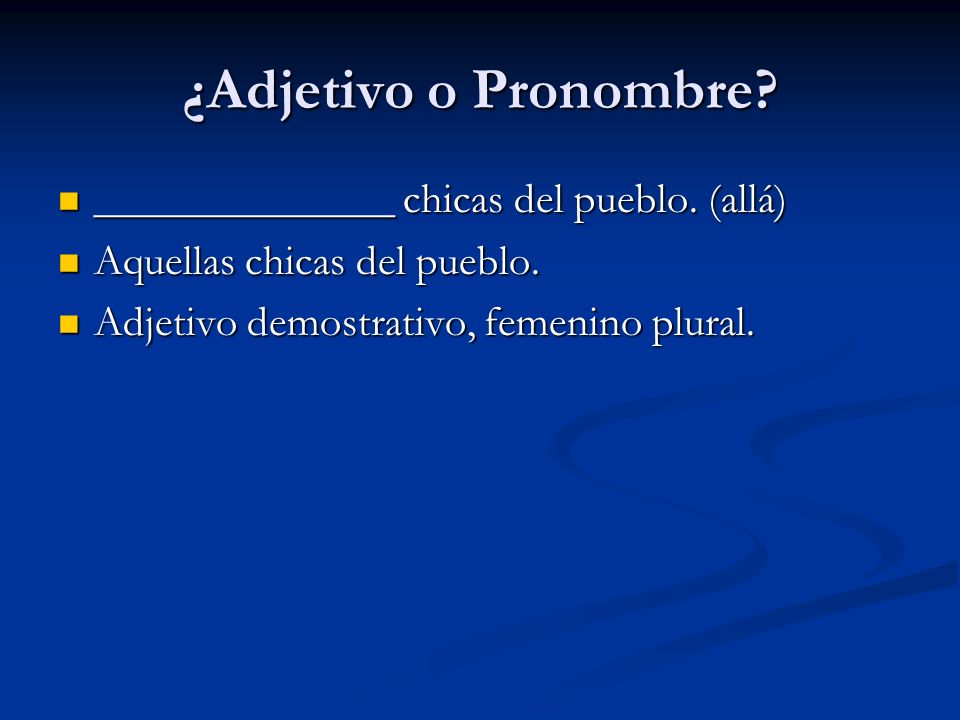 ¿Adjetivo o Pronombre ______________ chicas del pueblo. (allá)