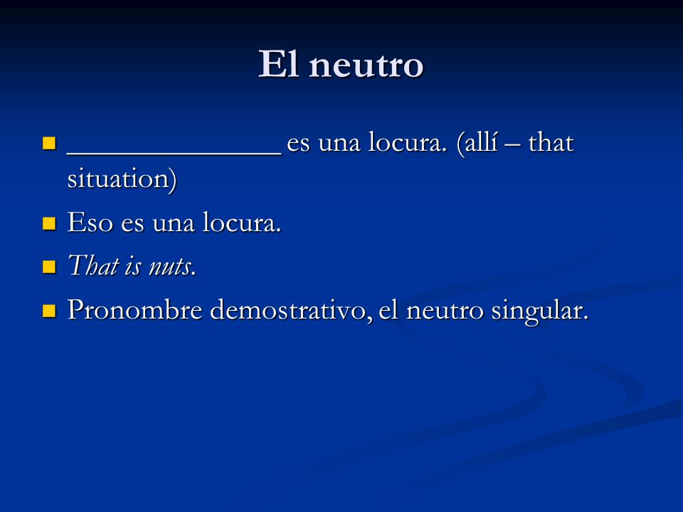 El neutro ______________ es una locura. (allí – that situation)