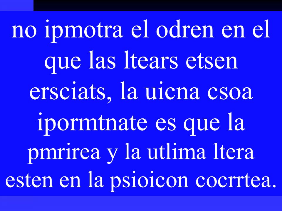 no ipmotra el odren en el que las ltears etsen ersciats, la uicna csoa ipormtnate es que la pmrirea y la utlima ltera esten en la psioicon cocrrtea.