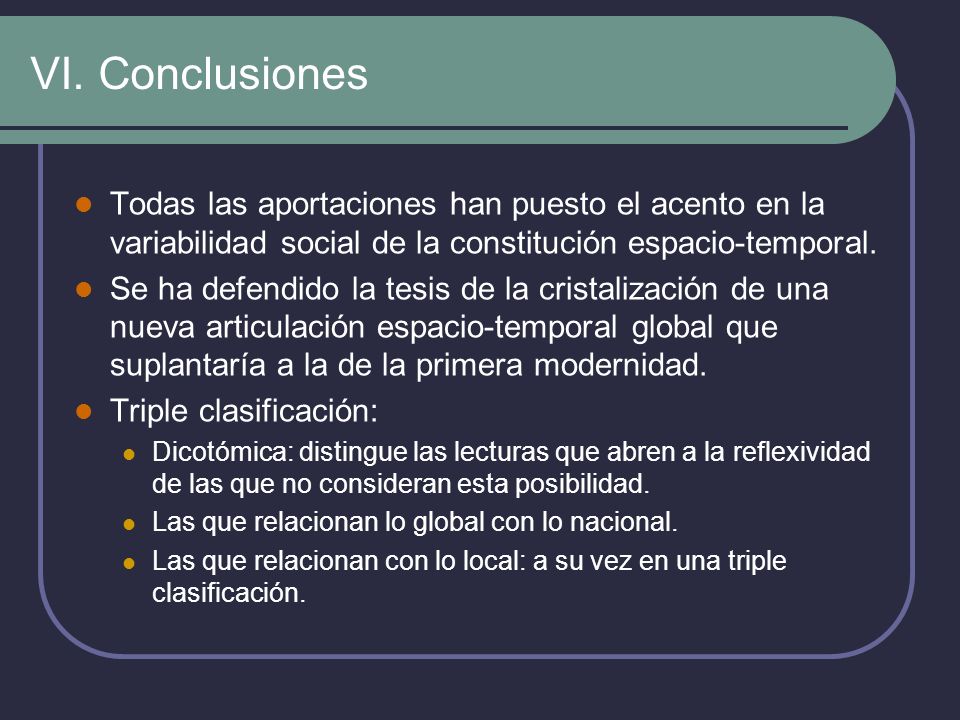 VI. Conclusiones Todas las aportaciones han puesto el acento en la variabilidad social de la constitución espacio-temporal.