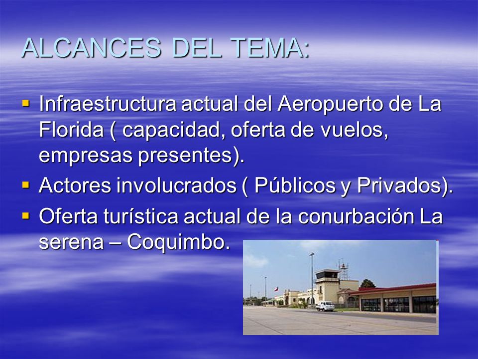 ALCANCES DEL TEMA: Infraestructura actual del Aeropuerto de La Florida ( capacidad, oferta de vuelos, empresas presentes).