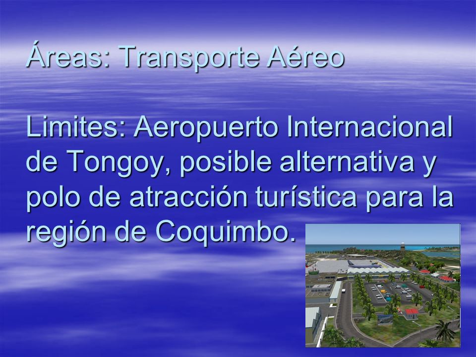 Áreas: Transporte Aéreo Limites: Aeropuerto Internacional de Tongoy, posible alternativa y polo de atracción turística para la región de Coquimbo.