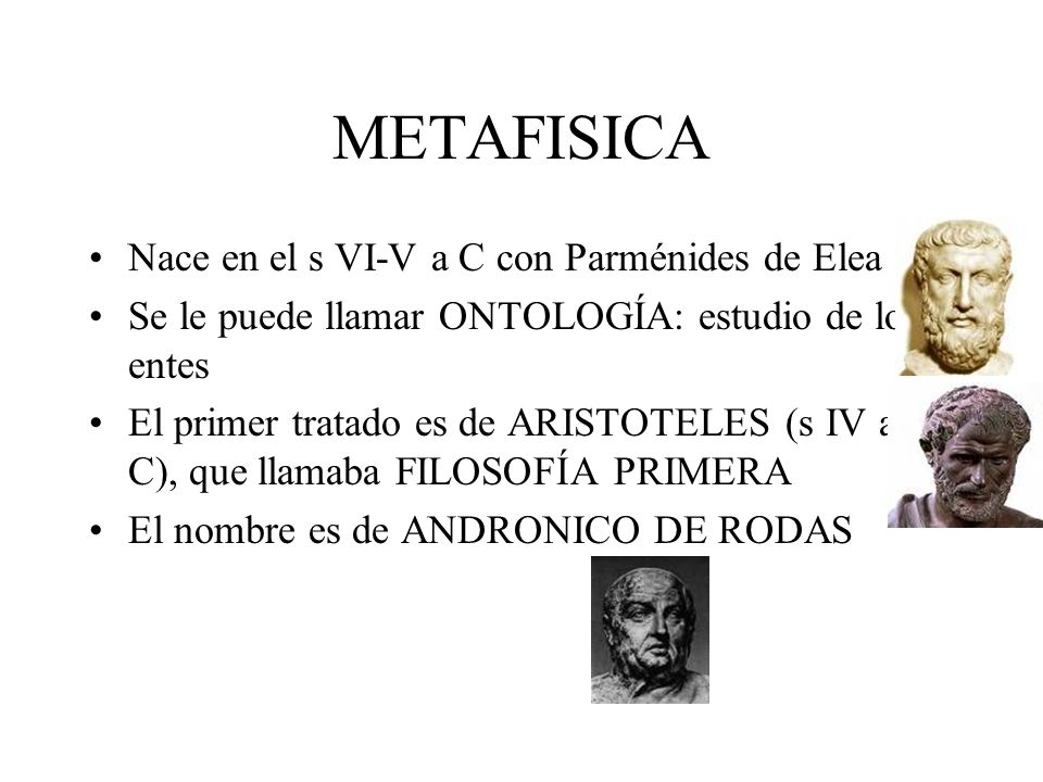 METAFISICA Nace en el s VI-V a C con Parménides de Elea